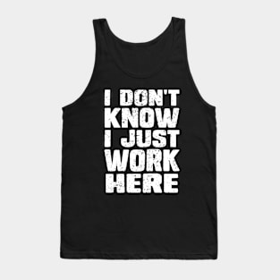 I Don't Know I Just Work Here Shirt - Clever Sarcasm Tank Top